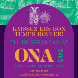 A bold purple and green graphic with a New Orleans–style background and two ornate masquerade masks at the top. The text reads: "Laissez les bon temps rouler! I’ll be speaking at ONA25. New Orleans | September 10–13. Join me there! ona25.journalists.org/register."